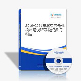 2016-2021年北京養老機構市場調研及投資咨詢報告