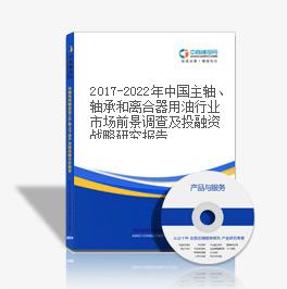 2019-2023年中国主轴、轴承和离合器用油行业市场前景调查及投融资战略研究报告