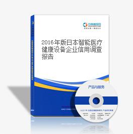  2018年版日本智能医疗健康设备企业信用调查报告