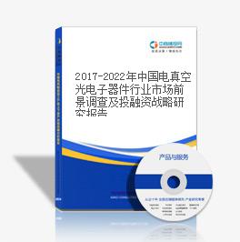 2019-2023年中国电真空光电子器件行业市场前景调查及投融资战略研究报告