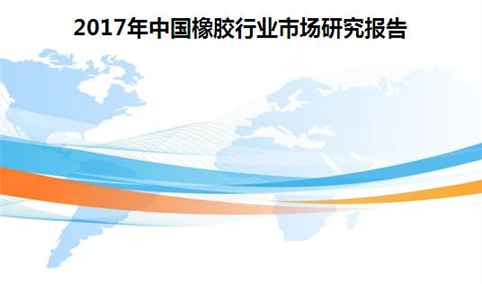 重磅报告|2017年中国橡胶行业市场研究报告