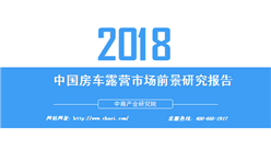 2018年中國房車露營市場前景研究報告（附全文）