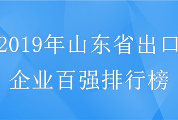 2019年山东省外贸出口企业百强榜单发布：新上榜企业18家（附排名）