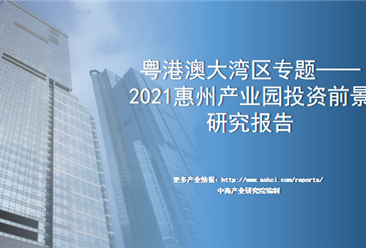 中商產業研究院：《粵港澳大灣區專題——2021惠州產業園投資前景研究報告》發布