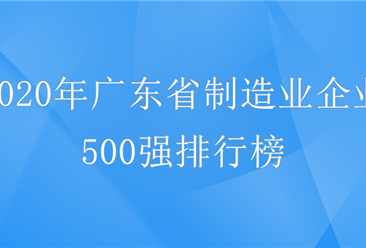 2020年广东省制造业企业500强名单出炉：华为/正威集团/富士康前三（附完整榜单）