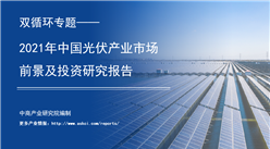 中商產業研究院：《雙循環專題——2021年中國光伏產業市場前景及投資研究報告》發布