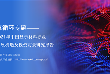 中商产业研究院：《双循环专题——2021年中国显示材料行业发展机遇及投资前景研究报告》发布
