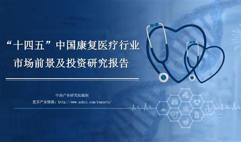 中商产业研究院：《2021年“十四五”中国康复医疗行业市场前景及投资研究报告》发布
