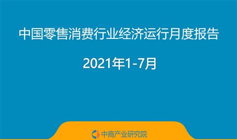 2021年1-7月中国零售消费行业经济运行月度报告（附全文）