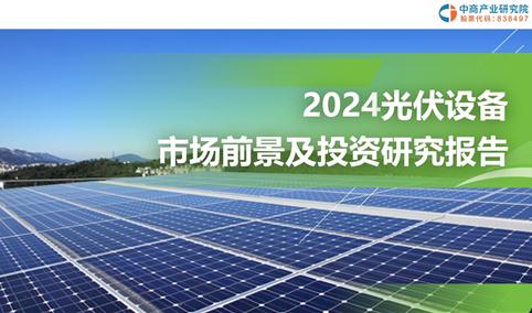 中商产业研究院:《2024年光伏设备行业市场前景及投资研究报告 》发布