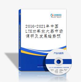 2016-2021年中国LTE功率放大器市场调研及发展趋势预测报告