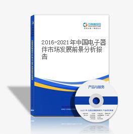 2016-2021年中國電子器件市場發展前景分析報告