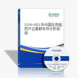 2016-2021年中國生物醫藥產業集群專項分析報告